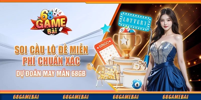 Soi Cầu Lô Đề Miễn Phí Chuẩn Xác – Dự Đoán May Mắn 68gamebai