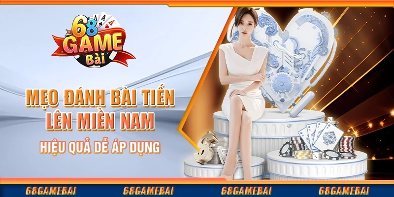 Mẹo Đánh Bài Tiến Lên Miền Nam Hiệu Quả Dễ Áp Dụng
