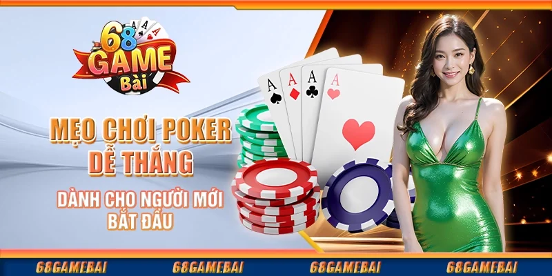 Mẹo Chơi Poker Dễ Thắng Dành Cho Người Mới Bắt Đầu