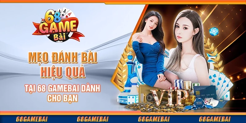 Mẹo Đánh Bài Hiệu Quả Tại 68GameBai Dành Cho Bạn