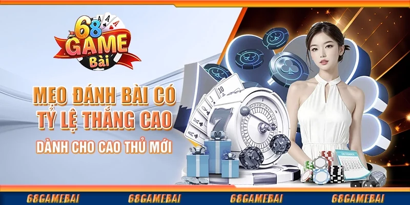 Mẹo Đánh Bài Có Tỷ Lệ Thắng Cao Dành Cho Cao Thủ Mới