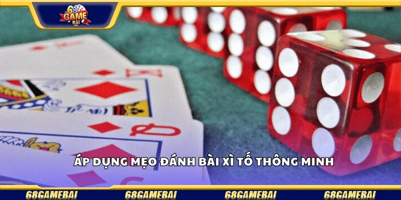 Áp dụng mẹo đánh bài xì tố thông minh .