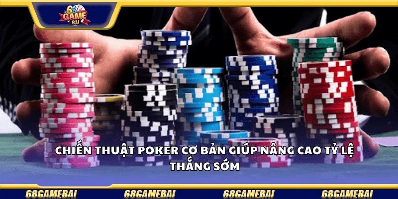 Chiến thuật poker cơ bản giúp nâng cao tỷ lệ thắng sớm.