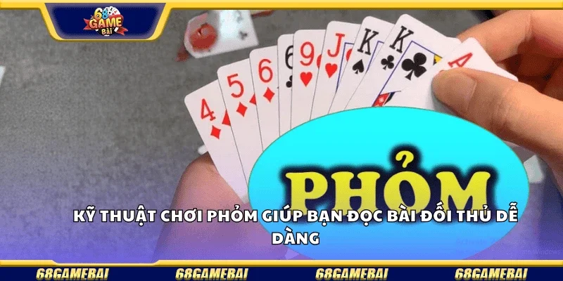 Kỹ thuật chơi phỏm giúp bạn đọc bài đối thủ dễ dàng.