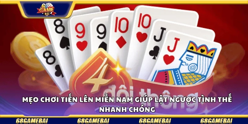 Mẹo chơi tiến lên miền Nam giúp lật ngược tình thế nhanh chóng.