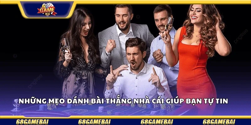 Những mẹo đánh bài thắng nhà cái giúp bạn tự tin 